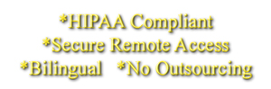 *HIPPA Compliant *Secure Remote Access *Bilingual *No Outsourcing